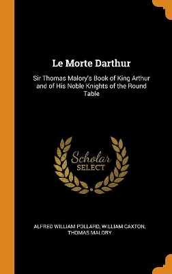 Le Morte Darthur by Alfred William Pollard, William Caxton, Thomas Malory