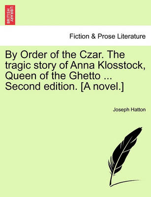 Book cover for By Order of the Czar. the Tragic Story of Anna Klosstock, Queen of the Ghetto ... Second Edition. [A Novel.]