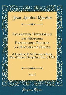 Book cover for Collection Universelle Des Memoires Particuliers Relatifs A l'Histoire de France, Vol. 5