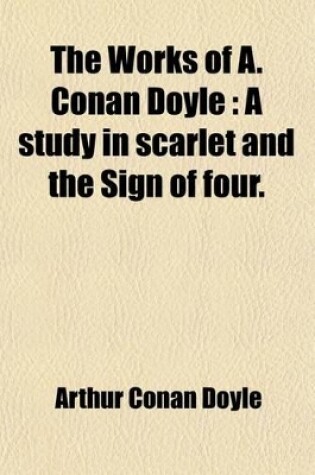 Cover of The Works of A. Conan Doyle; A Study in Scarlet and the Sign of Four Volume 10