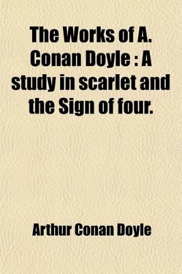 Book cover for The Works of A. Conan Doyle; A Study in Scarlet and the Sign of Four Volume 10