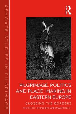 Book cover for Pilgrimage, Politics and Place-Making in Eastern Europe