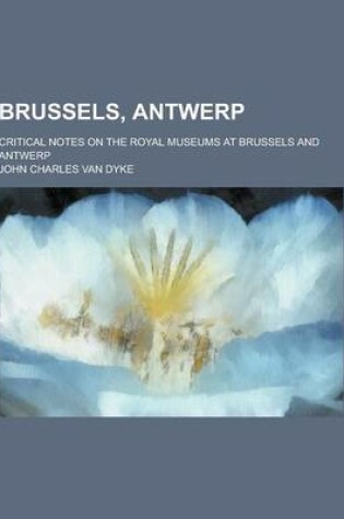 Cover of Brussels, Antwerp; Critical Notes on the Royal Museums at Brussels and Antwerp