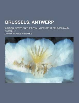 Book cover for Brussels, Antwerp; Critical Notes on the Royal Museums at Brussels and Antwerp