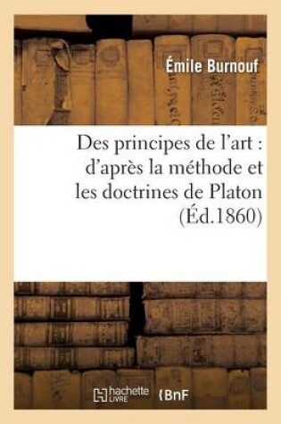 Cover of Des Principes de l'Art: d'Apr�s La M�thode Et Les Doctrines de Platon