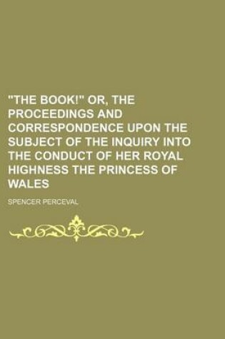 Cover of "The Book!" Or, the Proceedings and Correspondence Upon the Subject of the Inquiry Into the Conduct of Her Royal Highness the Princess of Wales