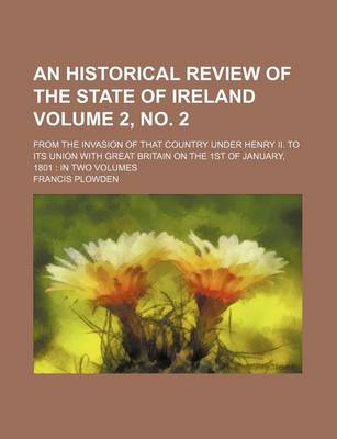 Book cover for An Historical Review of the State of Ireland Volume 2, No. 2; From the Invasion of That Country Under Henry II. to Its Union with Great Britain on the 1st of January, 1801 in Two Volumes