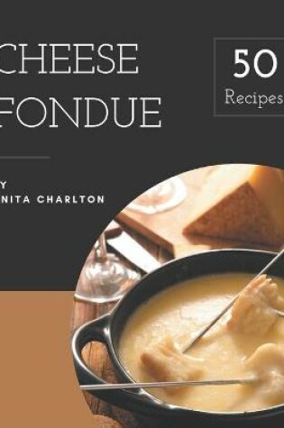 Cover of 50 Cheese Fondue Recipes