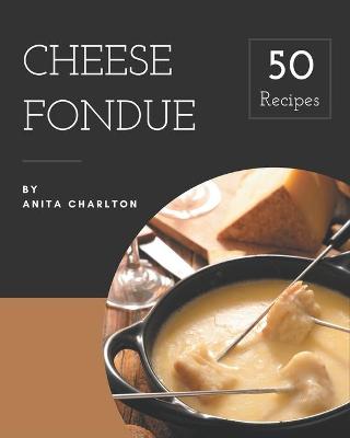 Book cover for 50 Cheese Fondue Recipes