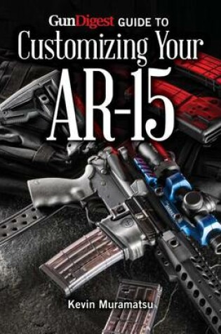 Cover of Gun Digest Guide to Customizing Your Ar-15