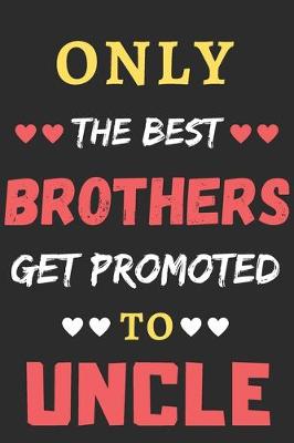 Book cover for Only the Best Brothers Get Promoted To Uncle