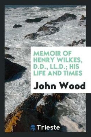 Cover of Memoir of Henry Wilkes, D.D., LL.D.; His Life and Times