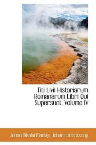 Cover of Titi LIVII Historiarum Romanarum Libri Qui Supersunt, Volume IV