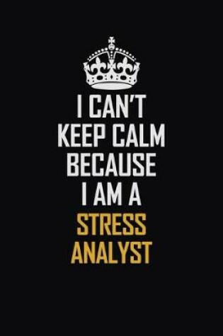 Cover of I Can't Keep Calm Because I Am A Stress Analyst