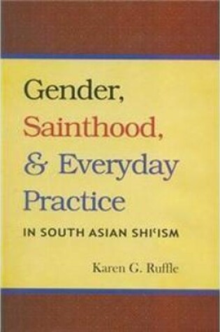 Cover of Gender, Sainthood and Everday Practice in South Asian Shi'ism