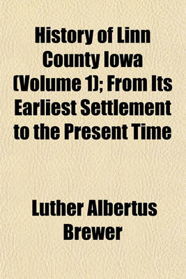 Book cover for History of Linn County Iowa (Volume 1); From Its Earliest Settlement to the Present Time