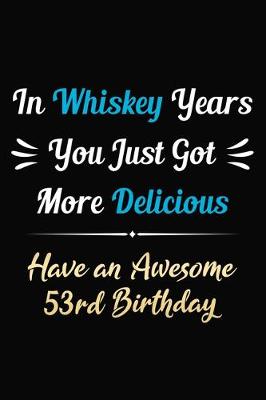 Book cover for In Whiskey Years You Just Got More Delicious Have an Awesome 53rd Birthday