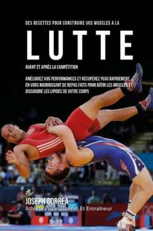 Cover of Des Recettes Pour Construire Vos Muscles A La Lutte Avant Et Apres La Competitio