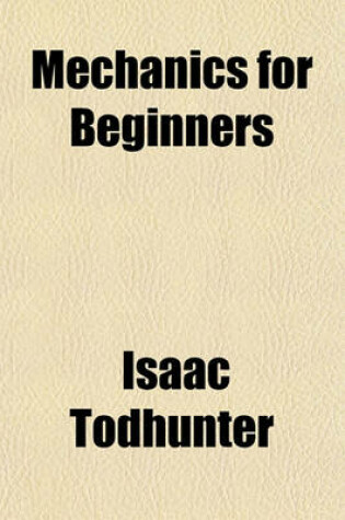 Cover of Mechanics for Beginners; With Numerous Examples