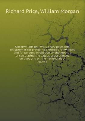 Book cover for Observations on reversionary payments on schemes for providing annuities for widows and for persons in old age on the method of calculating the values of assurances on lives and on the national debt Volume 1