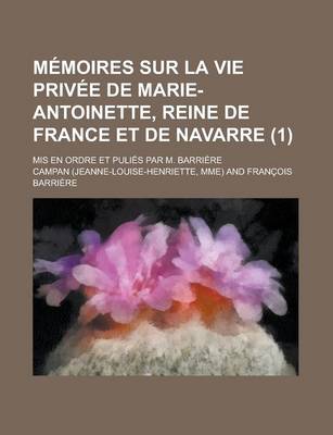 Book cover for Memoires Sur La Vie Privee de Marie-Antoinette, Reine de France Et de Navarre; MIS En Ordre Et Pulies Par M. Barriere (1)