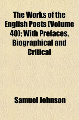 Cover of The Works of the English Poets (Volume 40); With Prefaces, Biographical and Critical