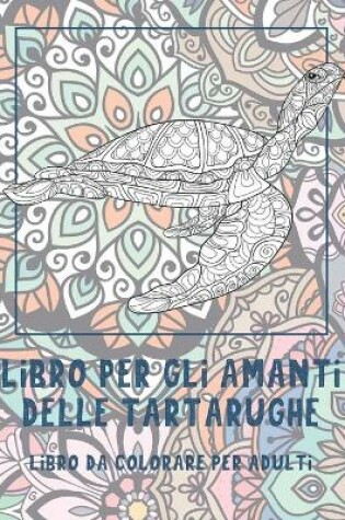 Cover of Libro per gli amanti delle tartarughe - Libro da colorare per adulti