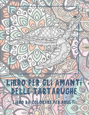 Book cover for Libro per gli amanti delle tartarughe - Libro da colorare per adulti