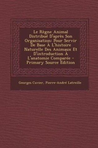 Cover of Le Regne Animal Distribue D'Apres Son Organisation