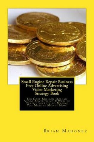 Cover of Small Engine Repair Business Free Online Advertising Video Marketing Strategy Book