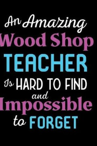Cover of An Amazing Wood Shop Teacher Is Hard To Find And Impossible To Forget