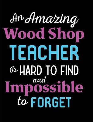 Book cover for An Amazing Wood Shop Teacher Is Hard To Find And Impossible To Forget