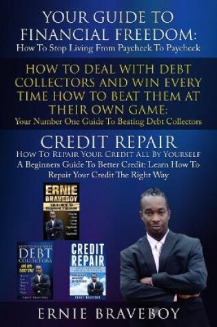 Cover of Your Guide To Financial Freedom How To Deal With Debt Collectors And Win Every Time How To Beat Them At Their Own Game Credit Repair How To Repair Your Credit All By Yourself A Beginners Guide