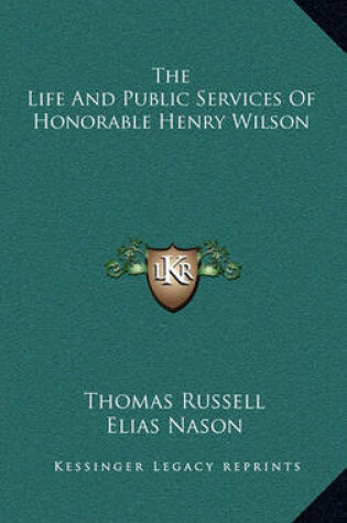 Cover of The Life and Public Services of Honorable Henry Wilson