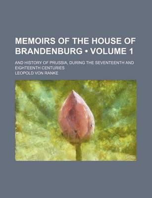 Book cover for Memoirs of the House of Brandenburg (Volume 1); And History of Prussia, During the Seventeenth and Eighteenth Centuries