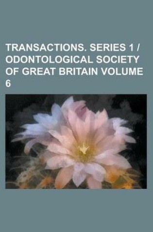 Cover of Transactions. Series 1 - Odontological Society of Great Britain Volume 6