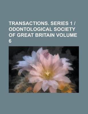 Book cover for Transactions. Series 1 - Odontological Society of Great Britain Volume 6