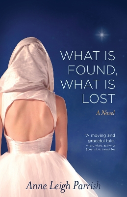 What is Found, What is Lost by Anne Leigh Parrish