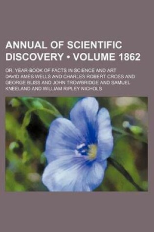 Cover of Annual of Scientific Discovery (Volume 1862); Or, Year-Book of Facts in Science and Art