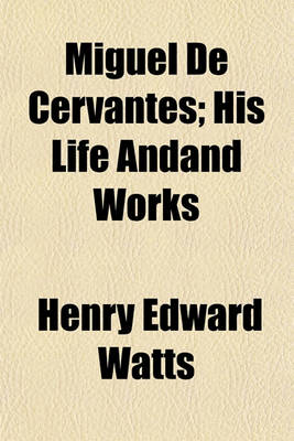 Book cover for Miguel de Cervantes; His Life Andand Works