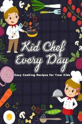 Cover of Kid Chef Every Day