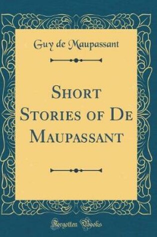 Cover of Short Stories of De Maupassant (Classic Reprint)