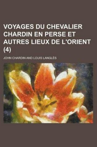 Cover of Voyages Du Chevalier Chardin En Perse Et Autres Lieux de L'Orient (4)