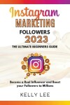 Book cover for Instagram Marketing Followers 2023 The Ultimate Beginners Guide Become a Real Influencer and Boost your Followers to Millions