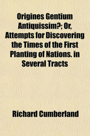 Cover of Origines Gentium Antiquissimae; Or, Attempts for Discovering the Times of the First Planting of Nations. in Several Tracts