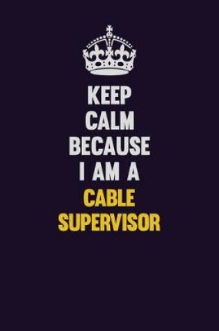 Cover of Keep Calm Because I Am A Cable Supervisor