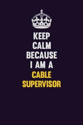 Book cover for Keep Calm Because I Am A Cable Supervisor