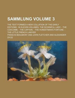 Book cover for Sammlung Volume 3; The Text Formed a New Collation of the Early Editions in Eleven Volumes. the Scornful Lady. - The Coxcomb. - The Captain. - The Honestman's Fortune. - The Little French Lawyer