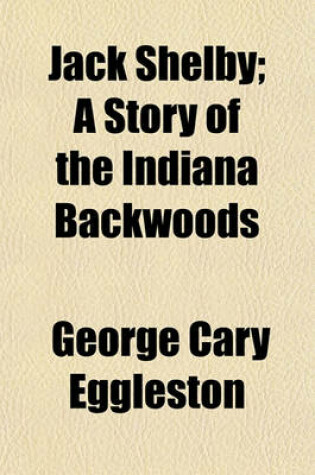 Cover of Jack Shelby; A Story of the Indiana Backwoods