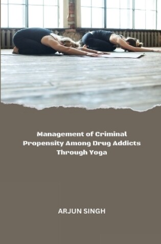 Cover of Management of Criminal Propensity Among Drug Addicts Through Yoga